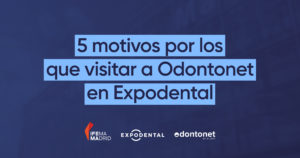 Lee más sobre el artículo 5 motivos por los que visitar a Odontonet en Expodental 2022